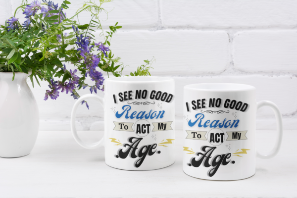 I See No Good Reason To Act My Age-11oz or 15oz Mug - Image 5